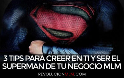 3 Tips Para Creer en Ti y Ser el Superman de tu Negocio Multinivel