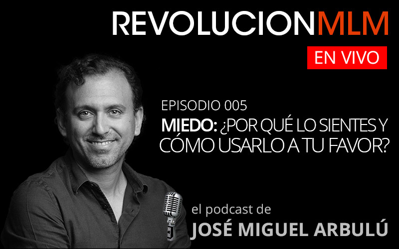 Podcast Revolución MLM En Vivo – Episodio 005: Miedo: ¿Por Qué lo Sientes y Cómo Usarlo a tu Favor?