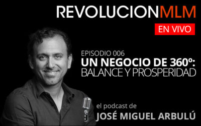 Podcast Revolución MLM En Vivo – Episodio 006. Un Negocio de 360º: Balance y Prosperidad