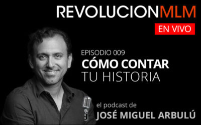 Podcast Revolución MLM En Vivo – Episodio 009. Cómo Contar tu Historia