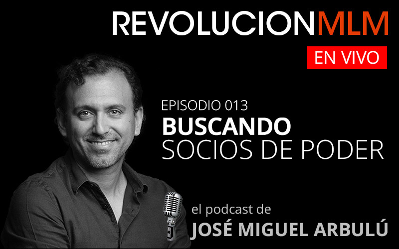 Podcast Revolución MLM En Vivo – Episodio 013. Buscando Socios de Poder