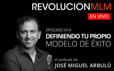Podcast Revolución MLM En Vivo – Episodio 014. Definiendo Tu Propio Modelo de Éxito