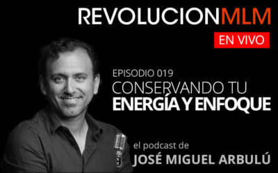Podcast Revolución MLM En Vivo – Episodio 019. Conservando tu Energía y Enfoque