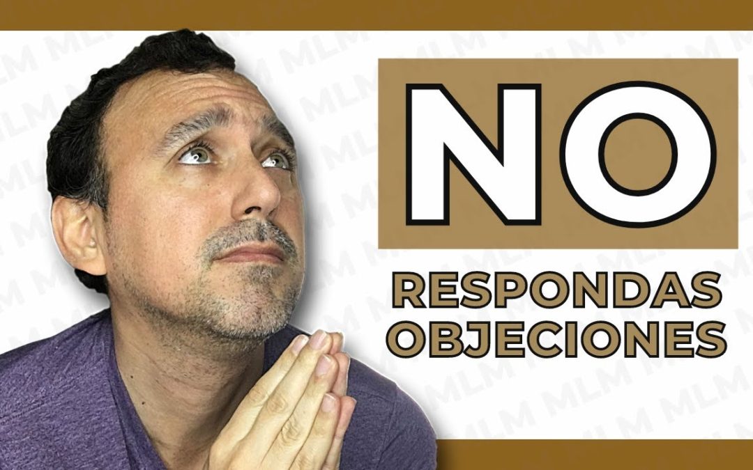 ❌ ¡NO RESPONDAS OBJECIONES en NETWORK MARKETING! (A Menos que PASE ESTO)