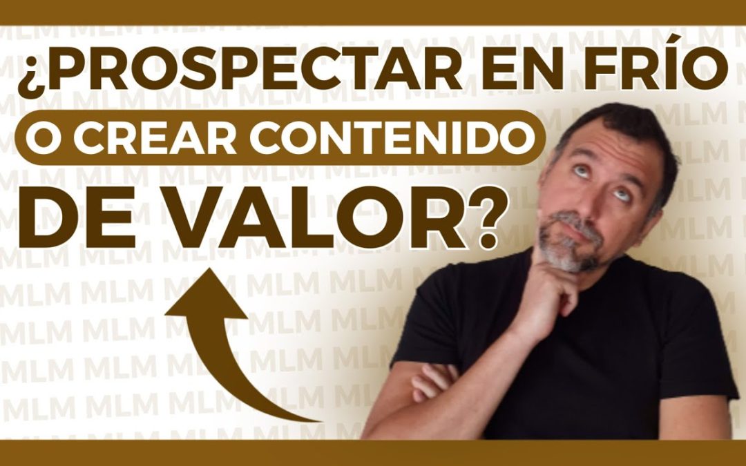 🥶 PROSPECTAR EN FRÍO vs crear CONTENIDO DE VALOR | NETWORK MARKETING (REDES de MERCADEO)